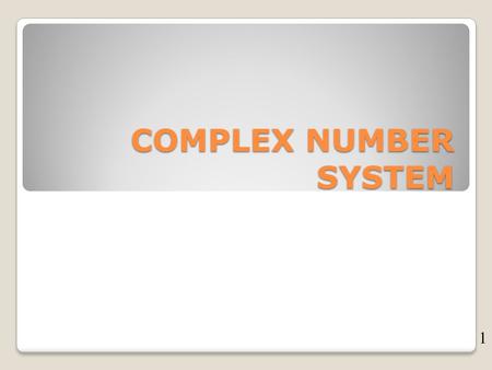 COMPLEX NUMBER SYSTEM 1. COMPLEX NUMBER NUMBER OF THE FORM C= a+Jb a = real part of C b = imaginary part. 2.