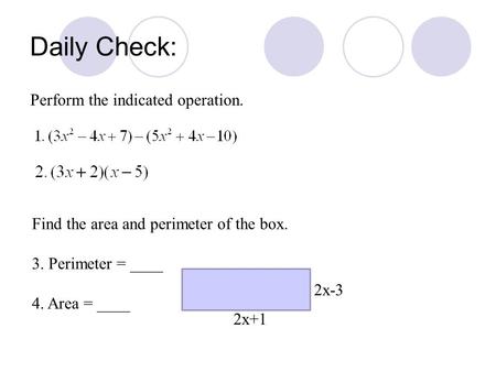 Daily Check: Perform the indicated operation. Find the area and perimeter of the box. 3. Perimeter = ____ 4. Area = ____ 2x+1 2x-3.