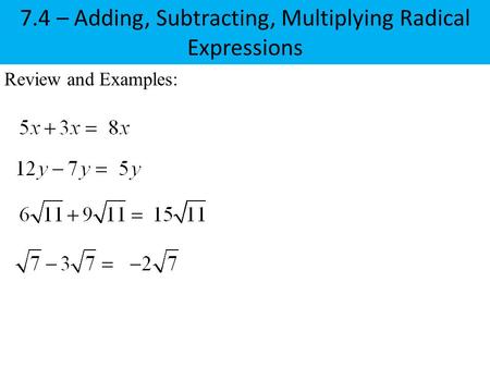 Review and Examples: 7.4 – Adding, Subtracting, Multiplying Radical Expressions.