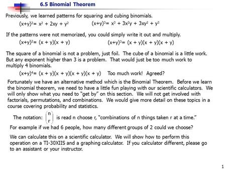 6.5 Binomial Theorem 1 Previously, we learned patterns for squaring and cubing binomials. (x+y) 2 = x 2 + 2xy + y 2 (x+y) 3 = x 3 + 3x 2 y + 3xy 2 + y.