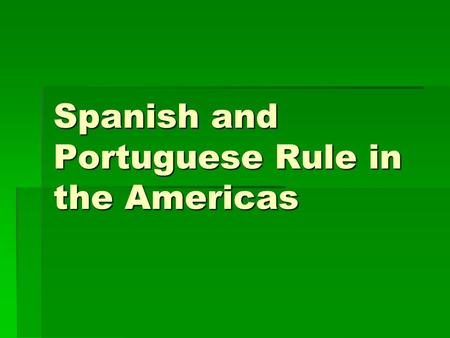 Spanish and Portuguese Rule in the Americas. Politics: Spain’s Colonies  1500’s Spain had two viceroyalties (regions in the Americas) 1) New Spain, capital.