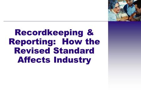 Recordkeeping & Reporting: How the Revised Standard Affects Industry.
