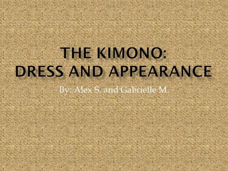 By: Alex S. and Gabrielle M..  A kimono is a garment worn by both men and women.  It is a long flowing robe worn with a sash.  It was known as the.
