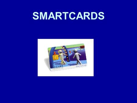 SMARTCARDS. What we’ll cover: How does the Smart Card work (layout and operating system)? Security issues for the card holder The present and future of.