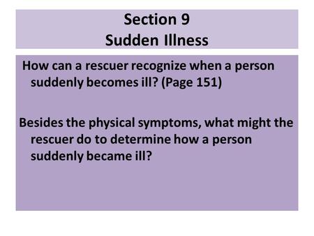 Section 9 Sudden Illness How can a rescuer recognize when a person suddenly becomes ill? (Page 151) Besides the physical symptoms, what might the rescuer.