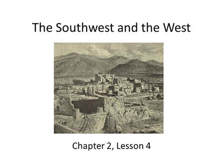The Southwest and the West Chapter 2, Lesson 4. Lesson Objectives Describe how the Pueblo peoples adapted to their environment. Identify the ways of life.