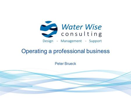 Operating a professional business Peter Brueck. WHAT IS A PROFESSIONAL BUSINESS Profitable Strong customer base Happy staff Safe work environment Ethical.