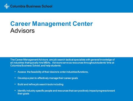 Career Management Center The Career Management Advisors are job search tactical specialists with general knowledge of all industries that typically hire.