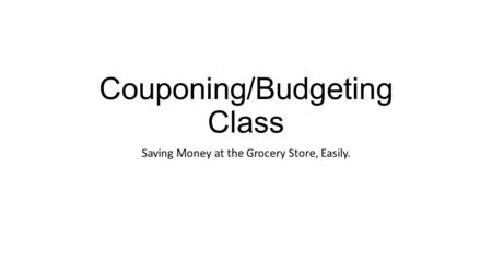 Couponing/Budgeting Class Saving Money at the Grocery Store, Easily.