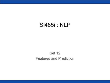 SI485i : NLP Set 12 Features and Prediction. What is NLP, really? Many of our tasks boil down to finding intelligent features of language. We do lots.