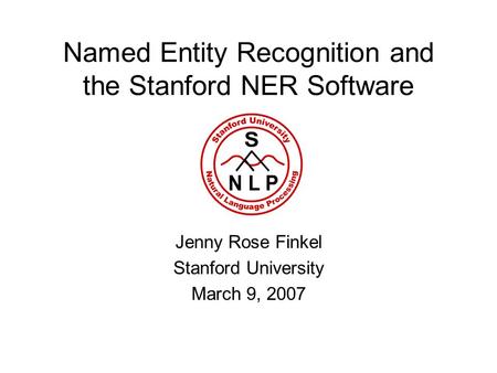 Named Entity Recognition and the Stanford NER Software Jenny Rose Finkel Stanford University March 9, 2007.