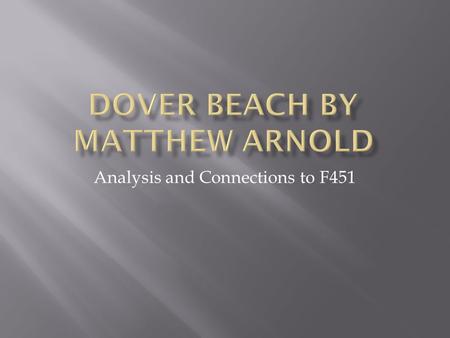 Analysis and Connections to F451.  Arnold wrote this to his wife in 1851 after a trip they took to Dover Beach, England  At this time many people (including.