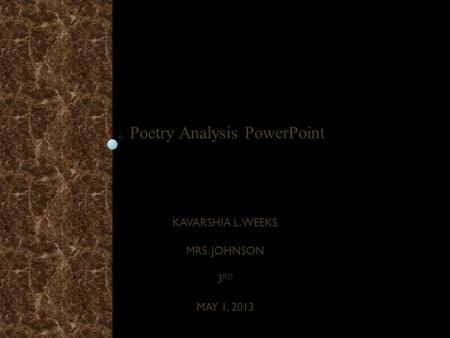 KAVARSHIA L. WEEKS MRS. JOHNSON 3 RD MAY 1, 2013 Poetry Analysis PowerPoint.
