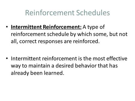 Reinforcement Schedules Intermittent Reinforcement: A type of reinforcement schedule by which some, but not all, correct responses are reinforced. Intermittent.