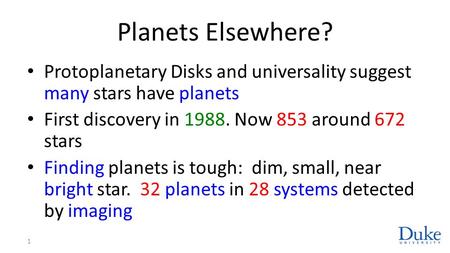 Planets Elsewhere? Protoplanetary Disks and universality suggest many stars have planets First discovery in 1988. Now 853 around 672 stars Finding planets.