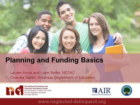1 Planning and Funding Basics Lauren Amos and Liann Seiter, NDTAC Chandra Martin, Arkansas Department of Education.