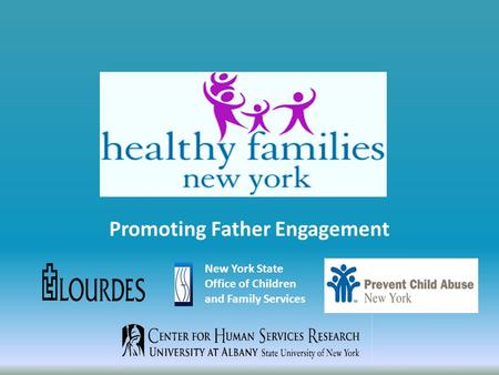 Promoting Father Engagement New York State Office of Children and Family Services.