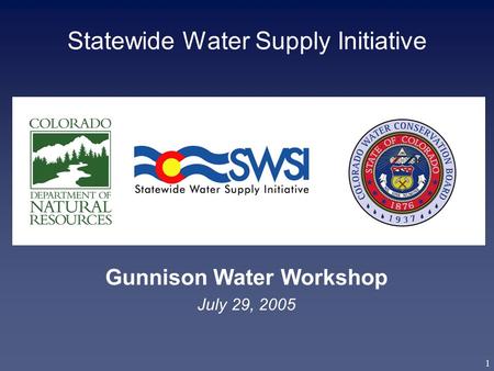 1 Statewide Water Supply Initiative Gunnison Water Workshop July 29, 2005.