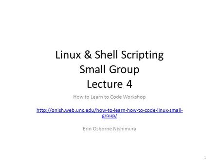 Linux & Shell Scripting Small Group Lecture 4 How to Learn to Code Workshop  group/ Erin.