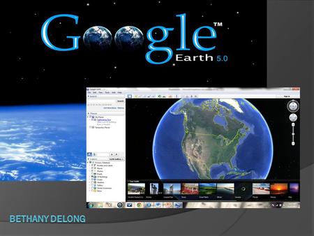 What is Google Earth??  Google Earth is a virtual globe, map and geographical information program  Created by Keyhole, Inc, a Central Intelligence Agency.