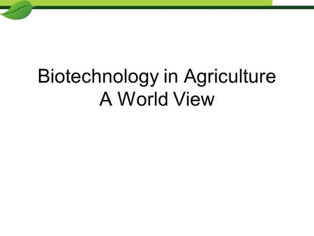 Biotechnology in Agriculture A World View. Global Food Cost Food for thought – The average American spent $120 on Valentine's Day!