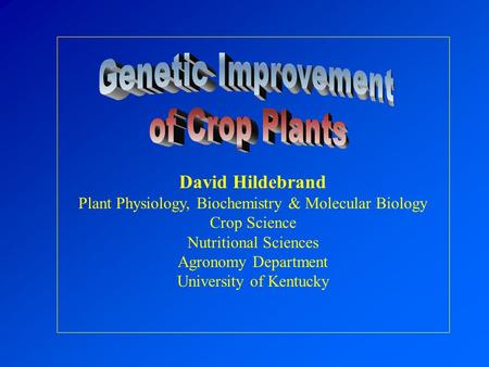 David Hildebrand Plant Physiology, Biochemistry & Molecular Biology Crop Science Nutritional Sciences Agronomy Department University of Kentucky.