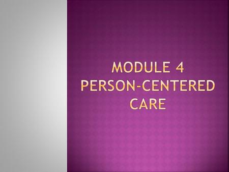  Objectives - At the end of the module, the nurse aide will be able to: 1. Understand the concept/ philosophy of person-centered care. 2. Recognize key.
