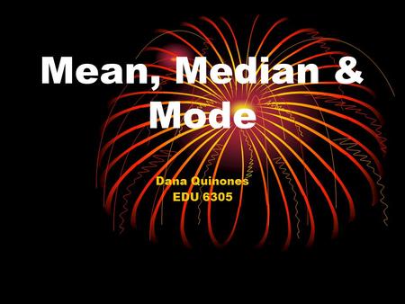 Mean, Median & Mode Dana Quinones EDU 6305. Table of Contents Objective WV Content Standards Guiding Questions Materials Vocabulary Introduction Procedure.