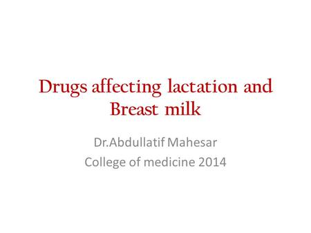 Drugs affecting lactation and Breast milk Dr.Abdullatif Mahesar College of medicine 2014.