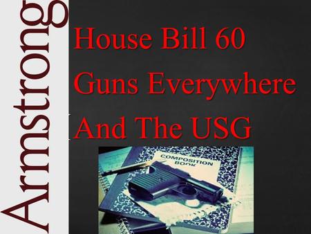 { House Bill 60 Guns Everywhere And The USG. { Not Truly a Guns Everywhere Law.