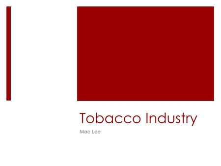 Tobacco Industry Mac Lee. Negative Effects  Other than smoker’s own health effects,  Deforestation  Rural Poverty  Pollution  Food Security.