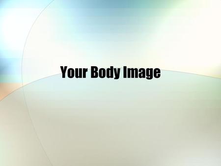 Your Body Image. Body Image What is body image? -The way you view yourself -Can be positive or negative.