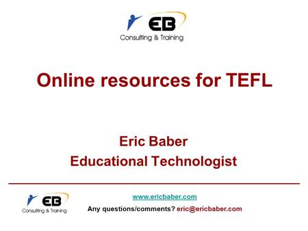 Online resources for TEFL Eric Baber Educational Technologist  Any questions/comments?