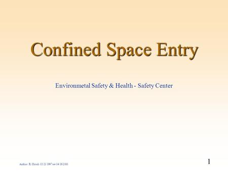 1 Author: R. Chiodi 03/21/1997 rev 04/16/2000 Confined Space Entry Environmetal Safety & Health - Safety Center.