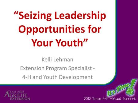 “Seizing Leadership Opportunities for Your Youth” Kelli Lehman Extension Program Specialist - 4-H and Youth Development.