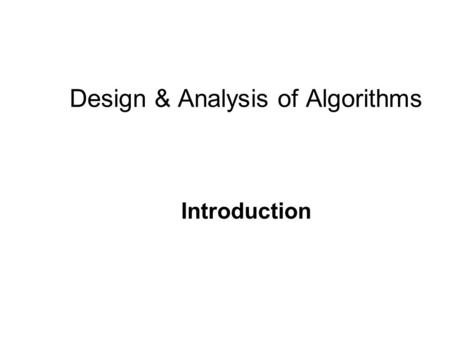 Design & Analysis of Algorithms Introduction. Introduction Algorithms are the ideas behind computer programs. An algorithm is the thing which stays the.