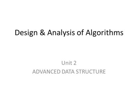 Design & Analysis of Algorithms Unit 2 ADVANCED DATA STRUCTURE.