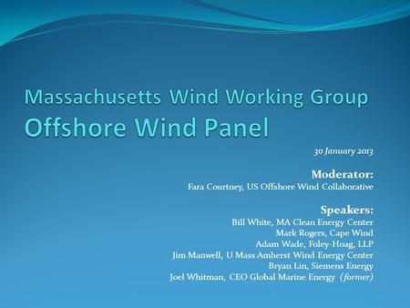 30 January 2013 Moderator: Fara Courtney, US Offshore Wind Collaborative Speakers: Bill White, MA Clean Energy Center Mark Rogers, Cape Wind Adam Wade,