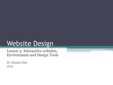 Website Design Lesson 3: Interactive websites, Environment and Design Tools Dr. Husam Osta 2013.