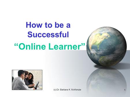 (c) Dr. Barbara K. McKenzie 1 How to be a Successful “Online Learner”