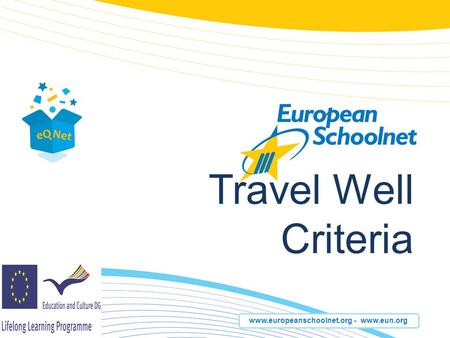 Www.europeanschoolnet.org - www.eun.org Travel Well Criteria.