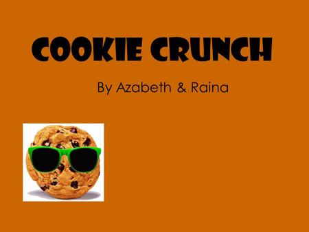 Cookie Crunch By Azabeth & Raina. Aim We are trying to find out which baking tray makes the most delicious cookies. We will find this out by seeing which.