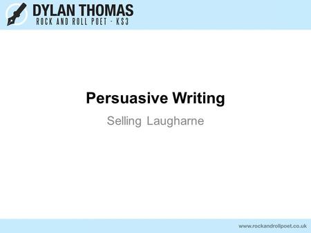 Persuasive Writing Selling Laugharne. A key to successful persuasive writing is to learn the techniques How many can you think of? Exaggeration Invitation.