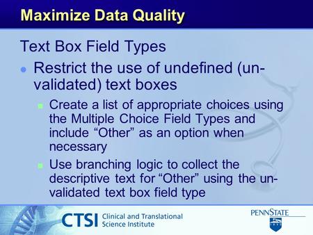 Maximize Data Quality Text Box Field Types l Restrict the use of undefined (un- validated) text boxes n Create a list of appropriate choices using the.
