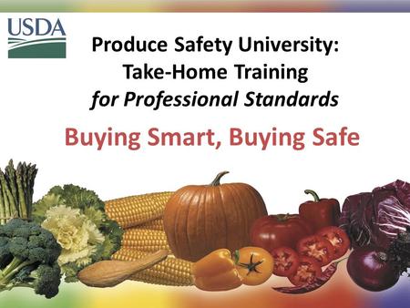 Produce Safety University: Take-Home Training for Professional Standards Buying Smart, Buying Safe 1.