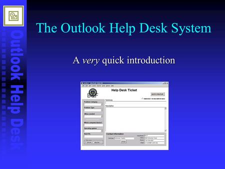 The Outlook Help Desk System A very quick introduction.