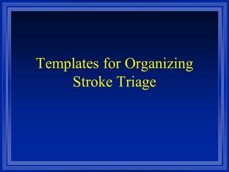 Templates for Organizing Stroke Triage. Getting Started Physicians Hospital administration Medical Society Hospital Council Stroke survivor groups Other.