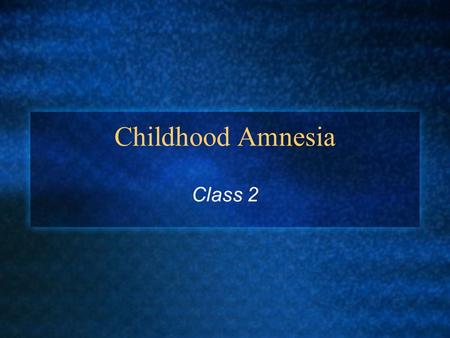 Childhood Amnesia Class 2. Discussion Question Describe your first memory? Include details such as: Accuracy Perspective Coherence Confidence.