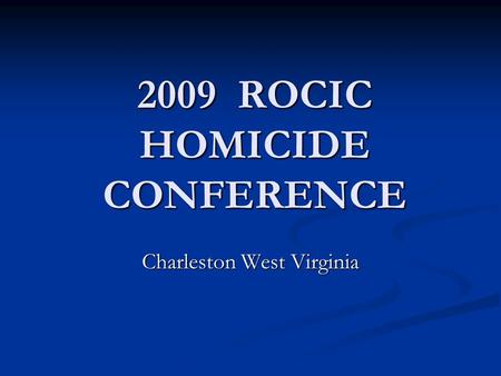 2009 ROCIC HOMICIDE CONFERENCE Charleston West Virginia.