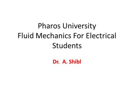Pharos University Fluid Mechanics For Electrical Students Dr. A. Shibl.